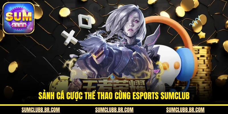 Sảnh cá cược thể thao cùng Esports SUMCLUB